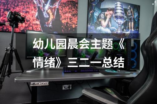 幼儿园晨会主题《情绪》三二一总结-第1张-游戏信息-龙启网