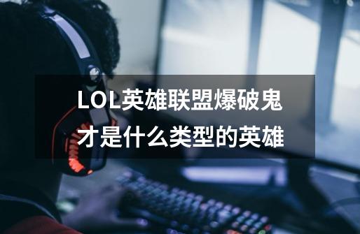 LOL英雄联盟爆破鬼才是什么类型的英雄-第1张-游戏信息-龙启网