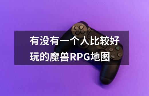 有没有一个人比较好玩的魔兽RPG地图.-第1张-游戏信息-龙启网