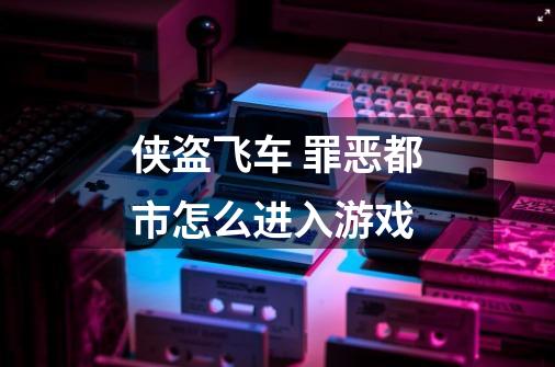侠盗飞车 罪恶都市怎么进入游戏-第1张-游戏信息-龙启网