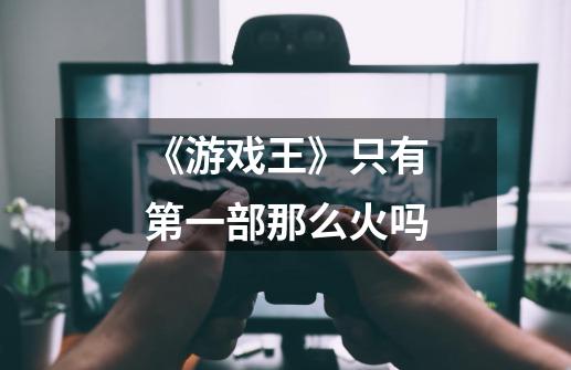 《游戏王》只有第一部那么火吗-第1张-游戏信息-龙启网