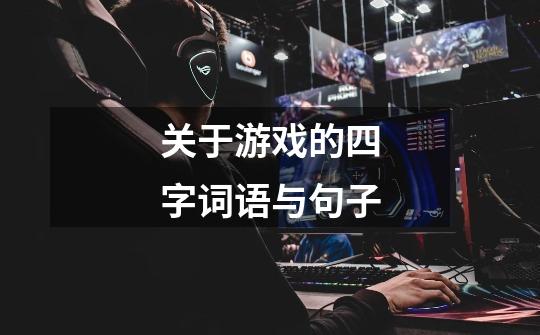 关于游戏的四字词语与句子-第1张-游戏信息-龙启网