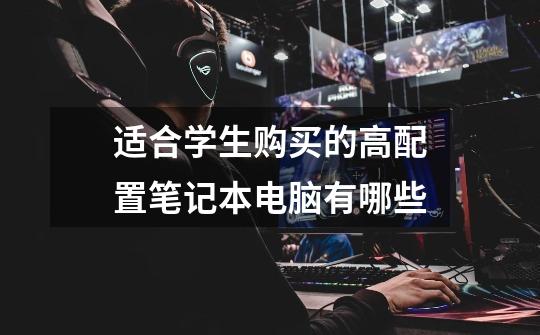适合学生购买的高配置笔记本电脑有哪些-第1张-游戏信息-龙启网