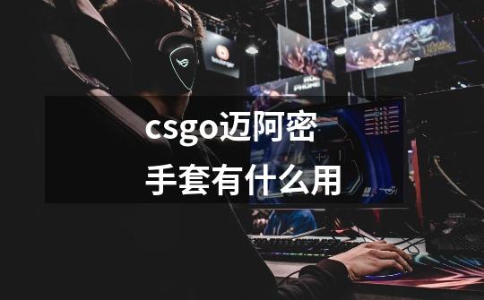 csgo迈阿密手套有什么用-第1张-游戏信息-龙启网