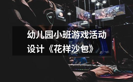 幼儿园小班游戏活动设计《花样沙包》-第1张-游戏信息-龙启网