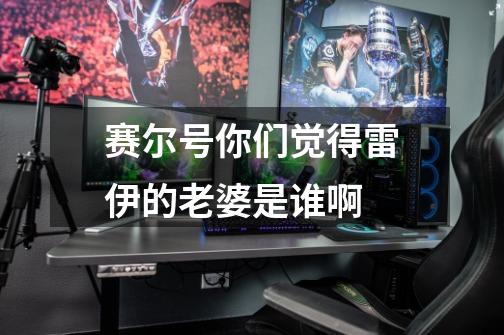 赛尔号你们觉得雷伊的老婆是谁啊-第1张-游戏信息-龙启网