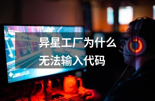 异星工厂为什么无法输入代码-第1张-游戏信息-龙启网