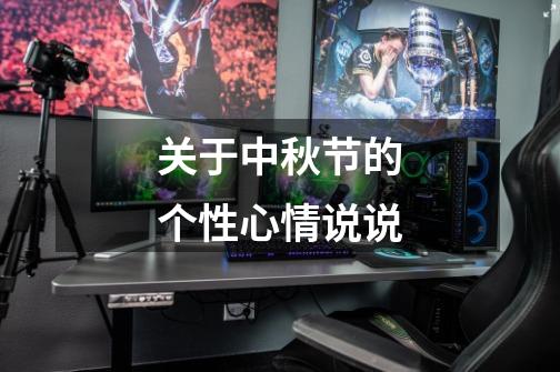 关于中秋节的个性心情说说-第1张-游戏信息-龙启网