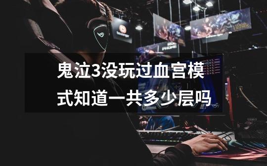 鬼泣3没玩过血宫模式知道一共多少层吗-第1张-游戏信息-龙启网
