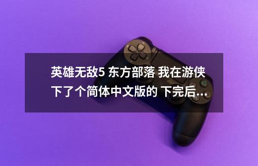 英雄无敌5 东方部落 我在游侠下了个简体中文版的 下完后安装时发现是英文的 问下高手怎么处理-第1张-游戏信息-龙启网
