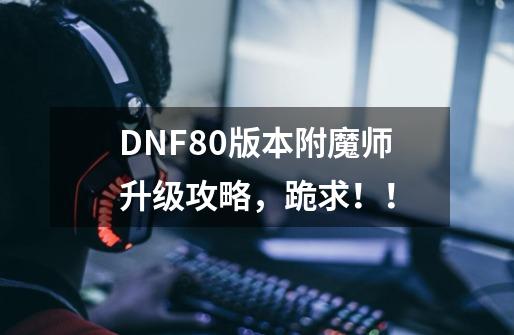 DNF80版本附魔师升级攻略,跪求!!-第1张-游戏信息-龙启网