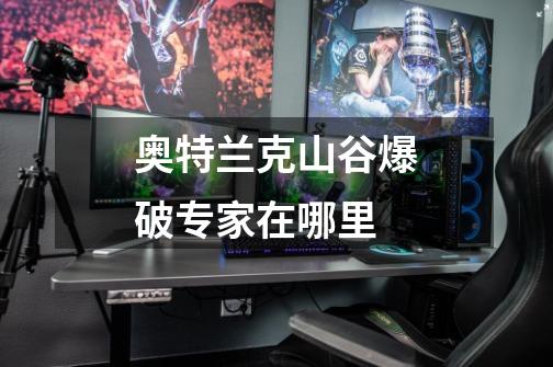 奥特兰克山谷爆破专家在哪里-第1张-游戏信息-龙启网