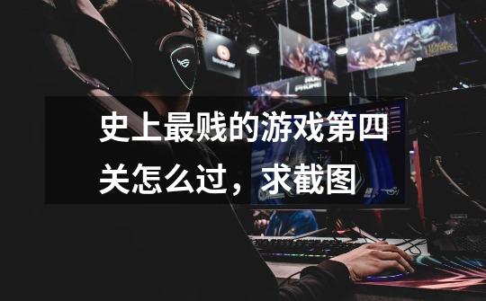 史上最贱的游戏第四关怎么过，求截图-第1张-游戏信息-龙启网