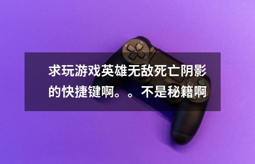 求玩游戏英雄无敌死亡阴影的快捷键啊。。不是秘籍啊-第1张-游戏信息-龙启网