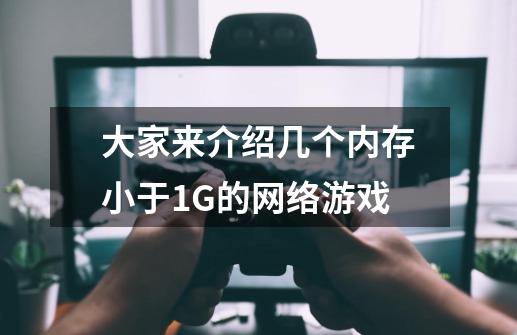 大家来介绍几个内存小于1G的网络游戏-第1张-游戏信息-龙启网