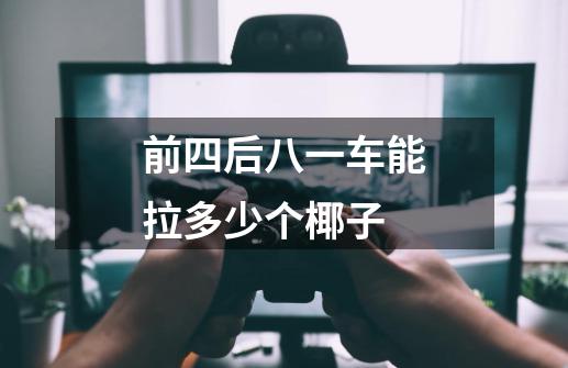 前四后八一车能拉多少个椰子-第1张-游戏信息-龙启网