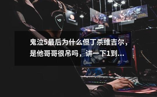 鬼泣5最后为什么但丁杀维吉尔,是他哥哥很吊吗,讲一下1到5的剧情_鬼泣5但丁vs维吉尔怎么过-第1张-游戏信息-龙启网