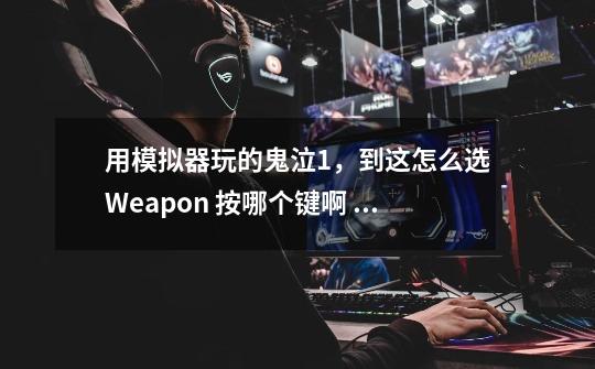 用模拟器玩的鬼泣1，到这怎么选Weapon 按哪个键啊 说手柄上的例如三角形什么的-第1张-游戏信息-龙启网