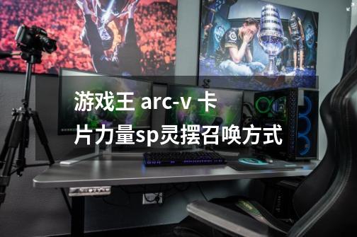 游戏王 arc-v 卡片力量sp灵摆召唤方式-第1张-游戏信息-龙启网