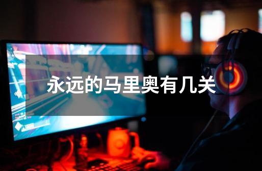 永远的马里奥有几关-第1张-游戏信息-龙启网