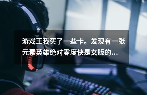 游戏王我买了一些卡。发现有一张元素英雄绝对零度侠是女版的。求解释-第1张-游戏信息-龙启网