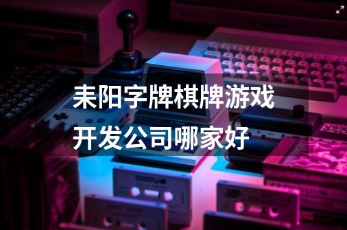 耒阳字牌棋牌游戏开发公司哪家好-第1张-游戏信息-龙启网
