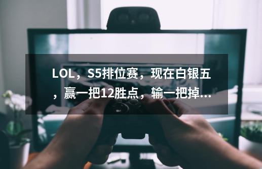 LOL,S5排位赛,现在白银五,赢一把12胜点,输一把掉22,该补分多久-第1张-游戏信息-龙启网