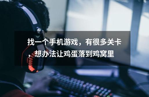 找一个手机游戏,有很多关卡,想办法让鸡蛋落到鸡窝里-第1张-游戏信息-龙启网