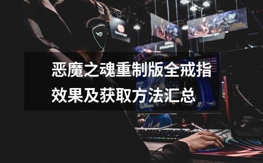 恶魔之魂重制版全戒指效果及获取方法汇总-第1张-游戏信息-龙启网