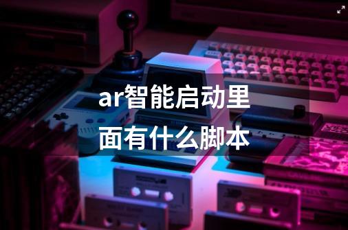 ar智能启动里面有什么脚本-第1张-游戏信息-龙启网