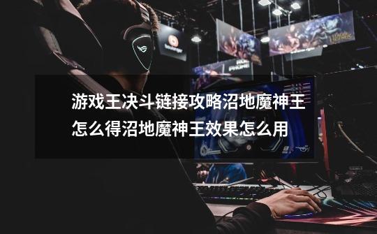 游戏王决斗链接攻略沼地魔神王怎么得沼地魔神王效果怎么用-第1张-游戏信息-龙启网