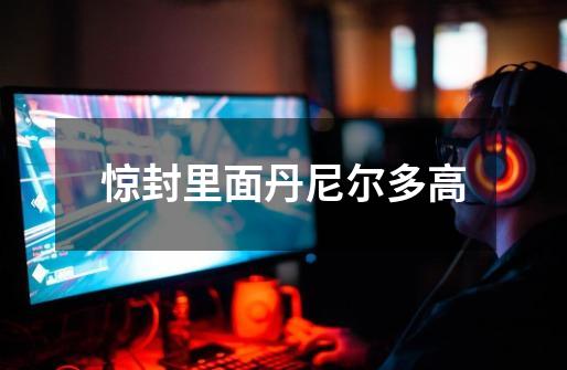 惊封里面丹尼尔多高-第1张-游戏信息-龙启网
