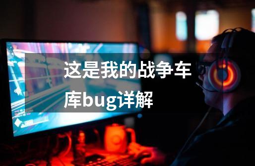 这是我的战争车库bug详解-第1张-游戏信息-龙启网