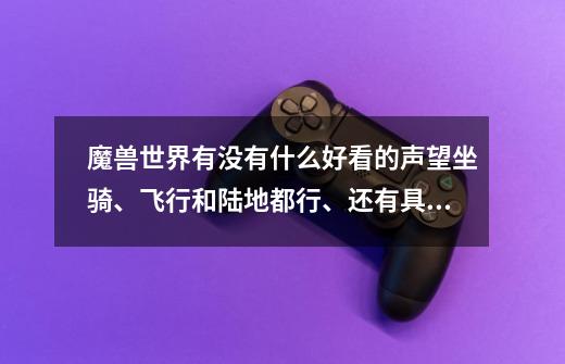 魔兽世界有没有什么好看的声望坐骑、飞行和陆地都行、还有具体在什么地方、是做日常还是买战袍、-第1张-游戏信息-龙启网