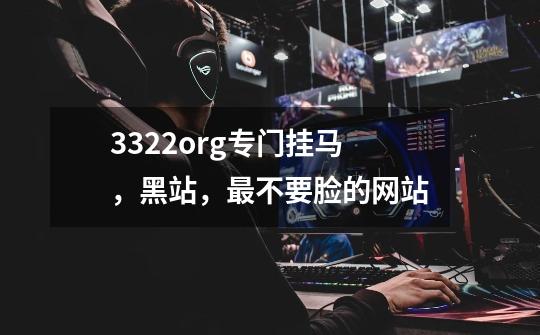 3322.org专门挂马,黑站,最不要脸的网站-第1张-游戏信息-龙启网