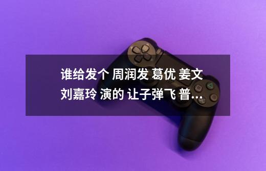 谁给发个 周润发 葛优 姜文 刘嘉玲 演的 让子弹飞 普通话的 1080P 或者720P的 谢谢了-第1张-游戏信息-龙启网