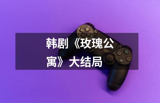韩剧《玫瑰公寓》大结局-第1张-游戏信息-龙启网