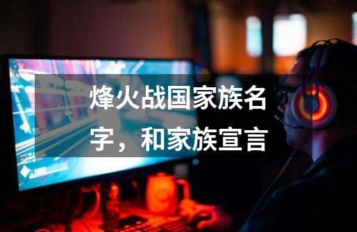 烽火战国家族名字,和家族宣言-第1张-游戏信息-龙启网