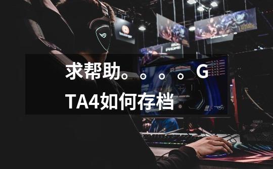 求帮助。。。。GTA4如何存档-第1张-游戏信息-龙启网