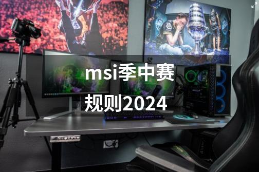 msi季中赛规则2024-第1张-游戏信息-龙启网