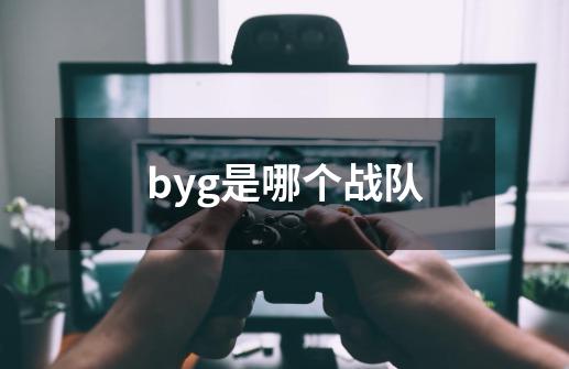 byg是哪个战队-第1张-游戏信息-龙启网