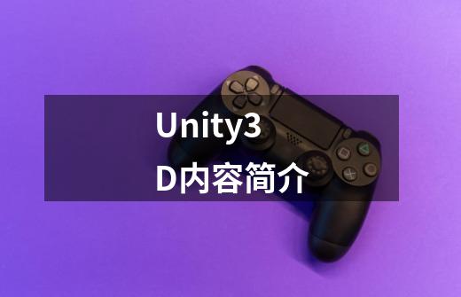 Unity3D内容简介-第1张-游戏信息-龙启网