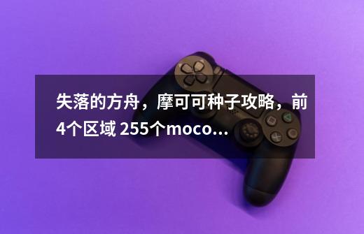 失落的方舟,摩可可种子攻略,前4个区域 255个mococo种子分布-第1张-游戏信息-龙启网