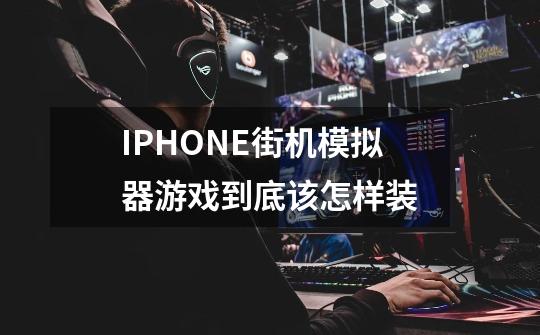 IPHONE街机模拟器游戏到底该怎样装-第1张-游戏信息-龙启网
