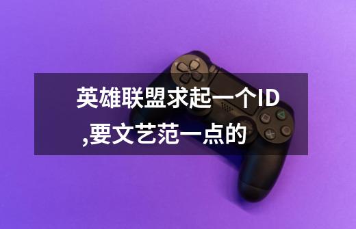 英雄联盟求起一个ID ,要文艺范一点的-第1张-游戏信息-龙启网