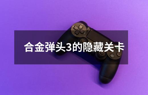 合金弹头3的隐藏关卡-第1张-游戏信息-龙启网