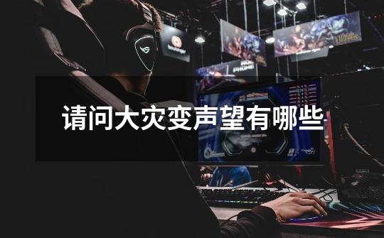 请问大灾变声望有哪些-第1张-游戏信息-龙启网