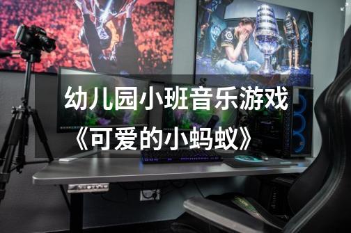 幼儿园小班音乐游戏《可爱的小蚂蚁》-第1张-游戏信息-龙启网