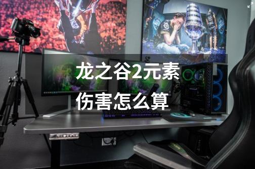 龙之谷2元素伤害怎么算-第1张-游戏信息-龙启网