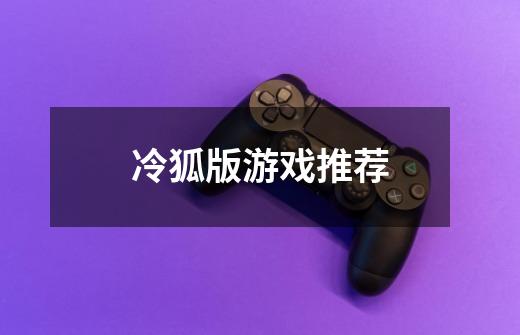 冷狐版游戏推荐-第1张-游戏信息-龙启网